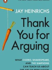 Thank You for Arguing: What Cicero, Shakespeare and the Simpsons Can Teach Us About the Art of Persuasion