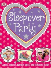 Sleepover Party: Games, Quizzes, Pamper Ideas and Things to Make!