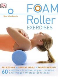Foam Roller Exercises: Relieve Pain, Prevent Injury, Improve Mobility