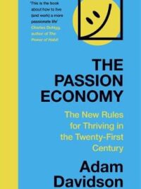 The Passion Economy: The New Rules for Thriving in the Twenty-First Century