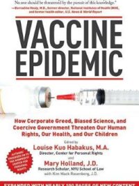 Vaccine Epidemic: How Corporate Greed, Biased Science, and Coercive Government Threaten Our Human Rights, Our Health, and Our Children