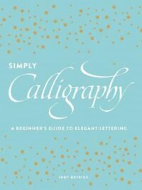 Simply Calligraphy: a Beginner's Guide to Elegant Lettering