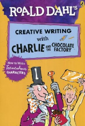 Roald Dahl’s Creative Writing with Charlie and the Chocolate Factory: How to Write Tremendous Characters