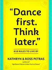 Dance First. Think Later: 618 Rules to Live by