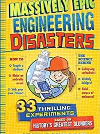 The Book Of Massively Epic Engineering Disasters : 33 Thrilling Experiments Based on History's Greatest Blunders