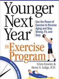 Younger Next Year: The Exercise Program : Use the Power of Exercise to Reverse Aging and Stay Strong, Fit, and Sexy
