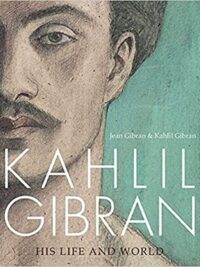 Kahlil Gibran : His Life and World