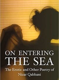On Entering the Sea : The Erotic and Other Poetry of Nizar Qabbani