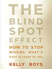 The Blind Spot Effect : How to Stop Missing What's Right in Front of You