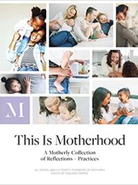 This Is Motherhood : A Motherly Collection of Reflections + Practices