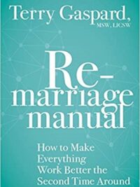 The Remarriage Manual : How to Make Everything Work Better the Second Time Around