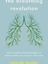 The Breathing Revolution : Train yourself to breathe properly to banish anxiety and find your inner calm