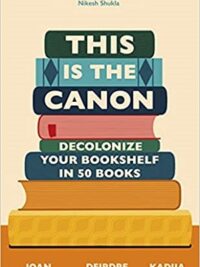 This is the Canon : Decolonize Your Bookshelves in 50 Books