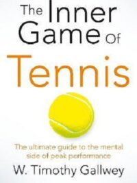 The Inner Game of Tennis: The Classic Guide to The Mental Side of Peak Performance