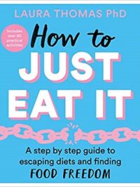 How to Just Eat It: a Step-by-step Guide to Escaping Diets and Finding Food Freedom
