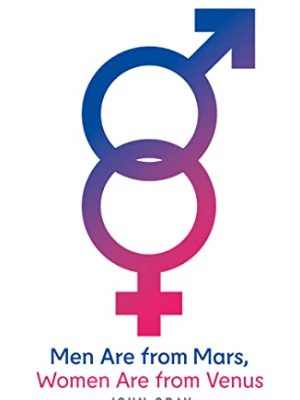 Men Are from Mars, Women Are from Venus: A Practical Guide for Improving Communication and Getting What You Want in Your Relationships