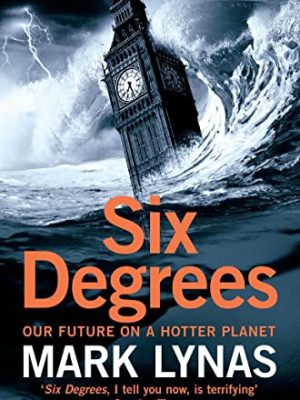 Six Degrees: Our Future On A Hotter Planet