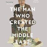 The Man Who Created the Middle East: A Story of Empire, Conflict and the Sykes-Picot Agreement
