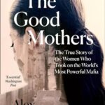 The Good Mothers : The True Story of the Women Who Took on the World's Most Powerful Mafia