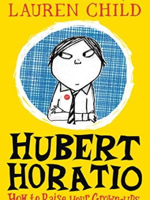 Hubert Horatio: How to Raise Your Grown-Ups