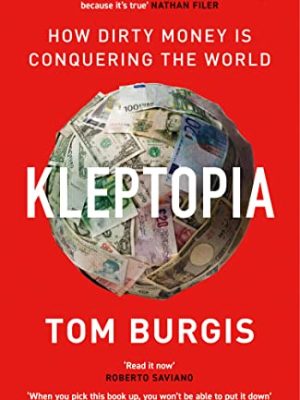 Kleptopia How Dirty Money Is Conquering The World