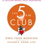 The 5 AM Club : Own Your Morning. Elevate Your Life.