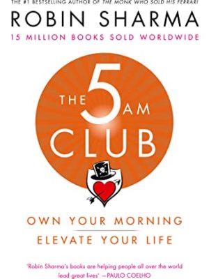 The 5 AM Club : Own Your Morning. Elevate Your Life.