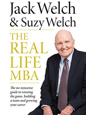 THE REAL-LIFE MBA: The no-nonsense guide to winning the game, building a team and growing your career