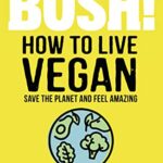 Bosh! How to Live Vegan