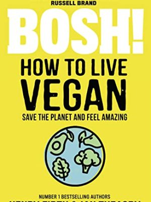 Bosh! How to Live Vegan