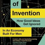 Mother of Invention : How Good Ideas Get Ignored in an Economy Built for Men