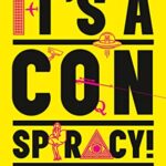 It's a Conspiracy! : The World's Wildest Conspiracy Theories. What They Don't Want You to Know. and Why the Truth is out There.