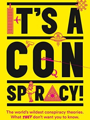 It's a Conspiracy! : The World's Wildest Conspiracy Theories. What They Don't Want You to Know. and Why the Truth is out There.