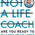 Not a Life Coach : Are You Ready to Change Your Life?