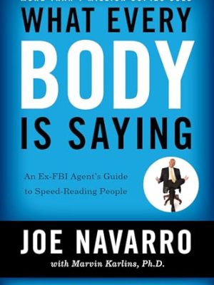 What Every BODY is Saying: An Ex-FBI Agent's Guide to Speed-Reading People