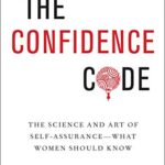 The Confidence Code : The Science and Art of Self-Assurance---What Women Should Know