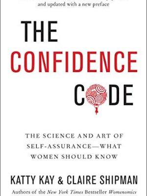 The Confidence Code : The Science and Art of Self-Assurance---What Women Should Know