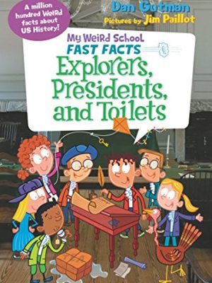 My Weird School Fast Facts: Explorers,Presidents,and Toilets