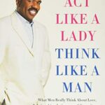 Act Like a Lady, Think Like a Man: What Men Really Think About Love, Relationships, Intimacy, and Commitment