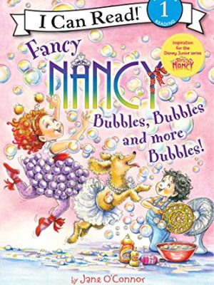 I Can Read  1: Fancy Nancy: Bubbles,Bubbles,and More Bubbles!