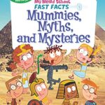 My Weird School Fast Facts: Mummies,Myths,and Mysteries