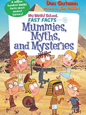 My Weird School Fast Facts: Mummies,Myths,and Mysteries