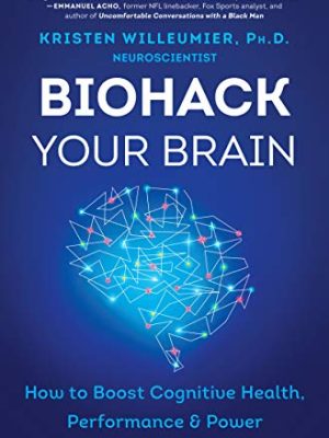Biohack Your Brain : How To Boost Cognitive Health, Performance & Power