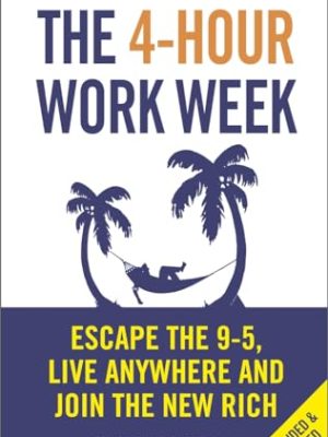 The 4-Hour Work Week: Escape the 9-5, Live Anywhere and Join the New Rich
