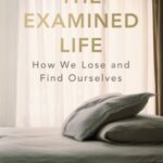 The Examined Life : How We Lose and Find Ourselves