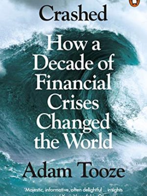 Crashed: How a Decade of Financial Crises Changed the World