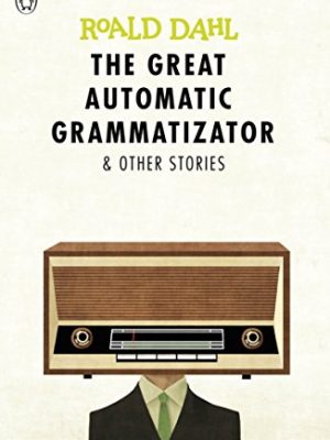 Roald Dahl: The Great Automatic Grammatizator and Other Stories