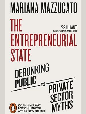 The Entrepreneurial State: Debunking Public vs. Private Sector Myths