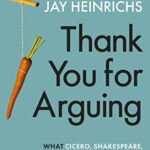 Thank You for Arguing: What Cicero, Shakespeare and the Simpsons Can Teach Us About the Art of Persuasion
