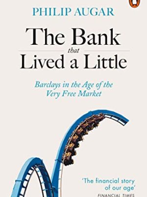 The Bank That Lived a Little: Barclays in the Age of the Very Free Market